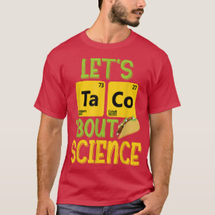 Let's Taco 'Bout Science - Funny Pun Science 1315 T-Shirt
