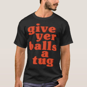Letterkenny Gib Deine Eier einen Ruck T-Shirt