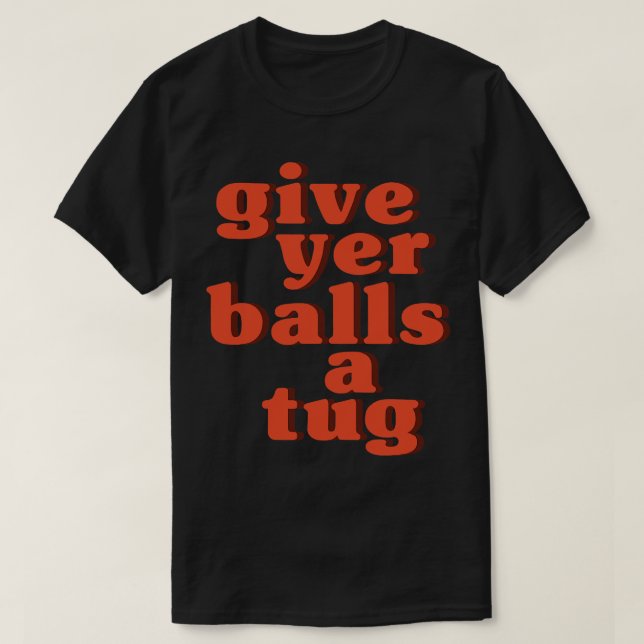 Letterkenny Give Yer Balls a Tug T-Shirt (Design vorne)