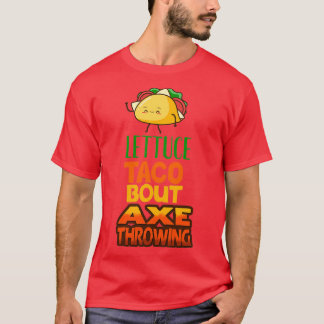 Lettuce Taco Bout Ax Throwing T-Shirt