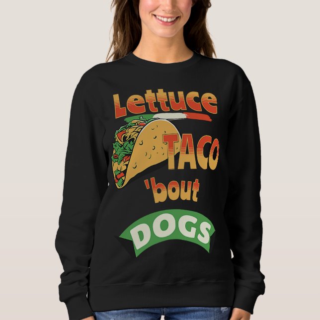 Lettuce Taco Bout Hunde Sweatshirt (Vorderseite)