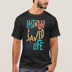 Letzte Nacht Rettete ein DJ mein Leben. T-Shirt