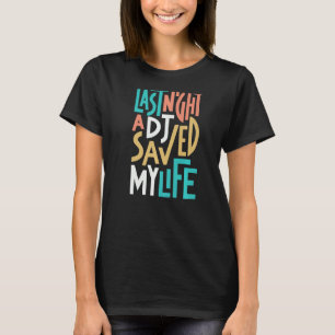 Letzte Nacht Rettete ein DJ mein Leben. T-Shirt