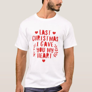 Letzte Weihnachten habe ich dir mein Herz geschenk T-Shirt