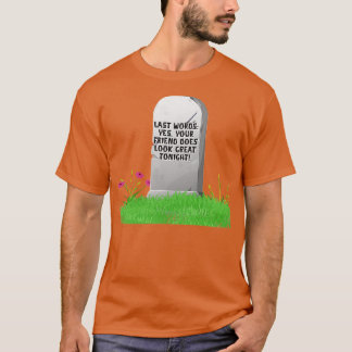 Letzte Worte Ja, Ihr Freund sieht heute Nacht gut  T-Shirt