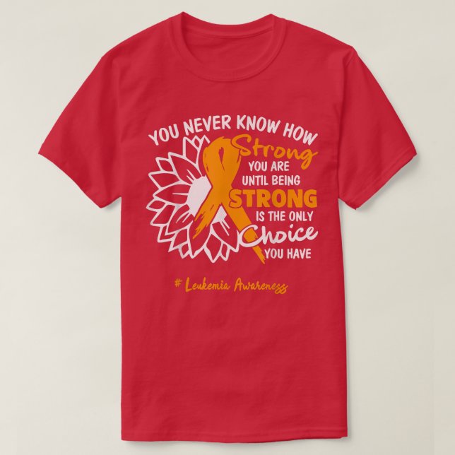 Leukemia Motivation Quote You Never Know How Stron T-Shirt (Design vorne)