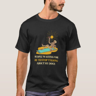 Leute Wartete mir, nicht mehr über meinen Hund zu T-Shirt