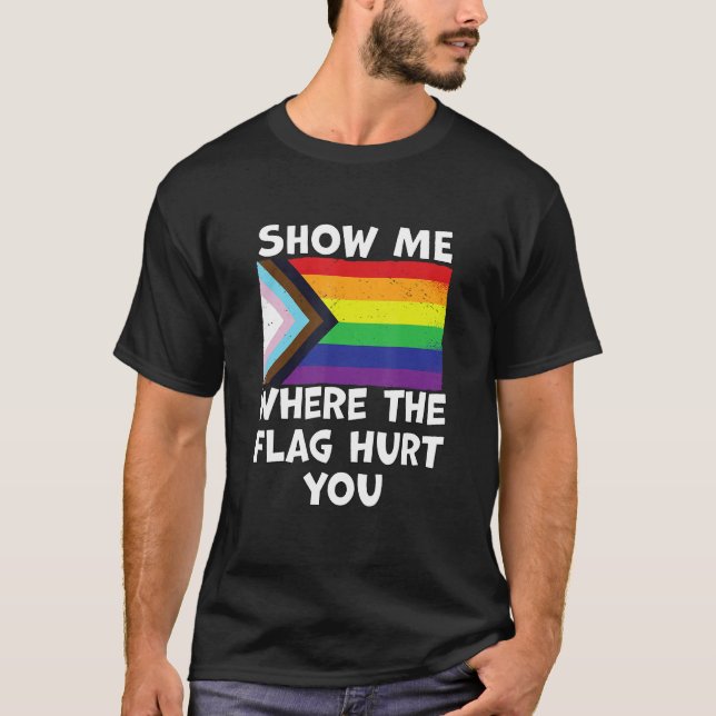LGBT Show Me Where The Flag Hurt You LGBTQIA+ Blac T-Shirt (Vorderseite)
