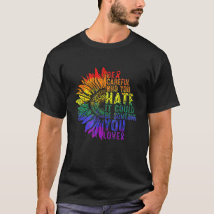 LGBTQ seien Sie vorsichtig, wen Sie hassen Es könn T-Shirt