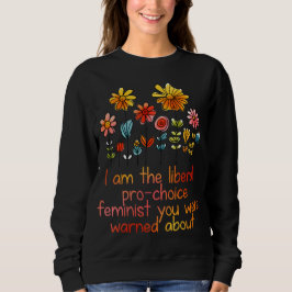 Liberal Pro Choice Feminist Sweatshirt