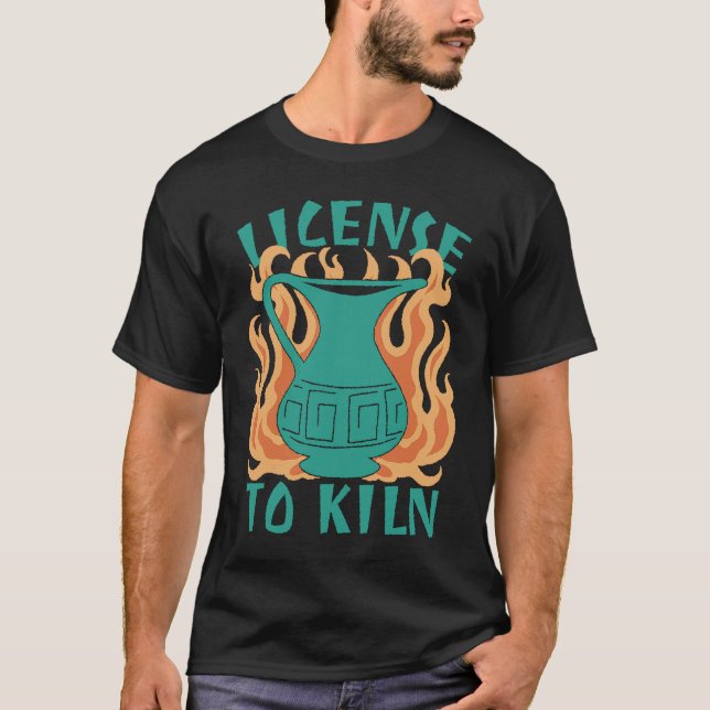 License To Kiln  Pottery Quote T-Shirt (Vorderseite)