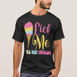 Lick Me Till Ice Cream, Funny Ice Cream, I Liebe I T-Shirt