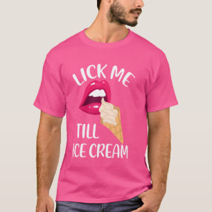 Lick Me Till Ice Cream Funny Pub Eiscreme Sommer T-Shirt