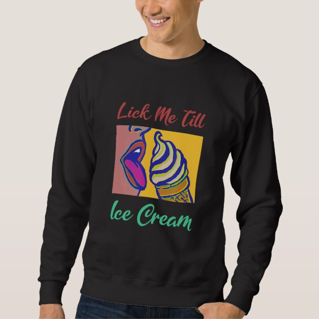 Lick Me Till Ice Cream Sweatshirt (Vorderseite)