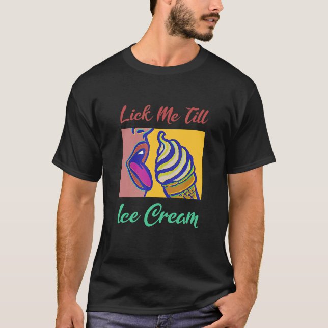 Lick Me Till Ice Cream T-Shirt (Vorderseite)