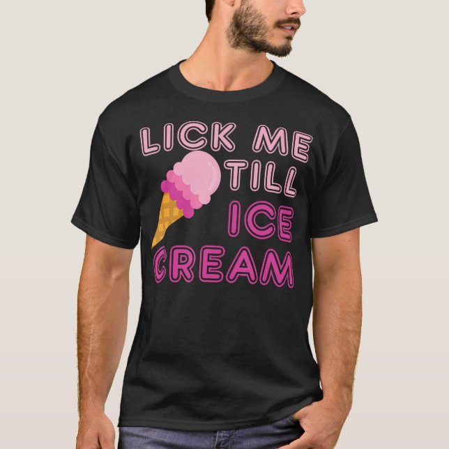 Lick Me Till Ice Cream T Shirt - Funny Adult Humor (Vorderseite)