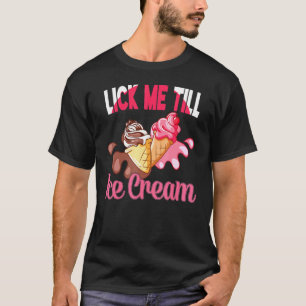 Lick Me Till Icecream Graphic Adult Humor Ice Crem T-Shirt