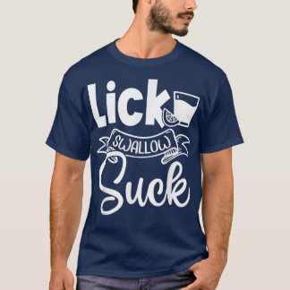 Lick Swallow Suck Funny The Tequila Suck The Lime  T-Shirt