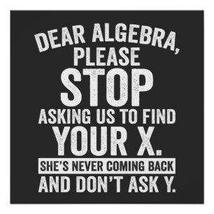 Liebe Algebra, hör auf, uns zu bitten, dein X zu f Poster