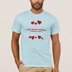 LIEBE BEDEUTET NICHTS ZU DEN TENNIS-SPIELERN T-Shirt
