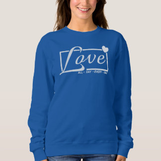 LIEBE - den ganzen Tag. Jeder. Tag Sweatshirt