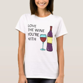 Liebe Der Wein, mit dem Sie sind (Frauenstil) T-Shirt