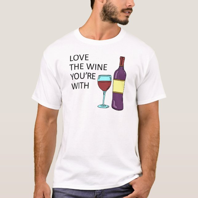 Liebe der Weine, mit denen du zusammen bist T-Shirt (Vorderseite)