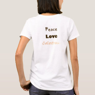 Liebe des Friedens und Kolostrum T-Shirt