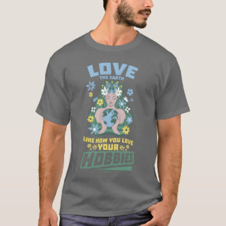Liebe die Erde, wie du deine Hobbys liebst lustig T-Shirt