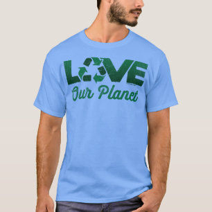 Liebe Die Wiederverwendung unseres Planeten Recycl T-Shirt