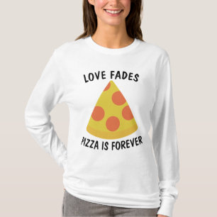 LIEBE FADES PIZZA IST FÜR FROH T - Shirt