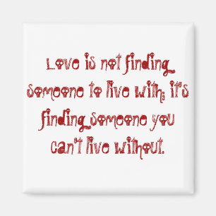 Liebe findet niemanden, mit dem man leben kann; es magnet