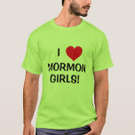 Liebe I Mormonenmädchen! T-Shirt<br><div class="desc">Für alle jene Typen,  die wollen,  um es zur Welt heraus zu schreien.</div>