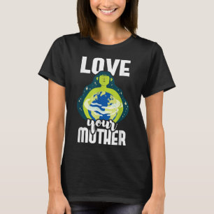 Liebe Ihrer Mutter Umweltschutz Earth Da T-Shirt