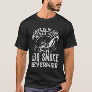 Liebe in der Luft Nein, Grillen rauchen Nevermind  T-Shirt
