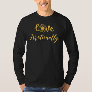 Liebe Irrationale Sonnenblumen Liebe Freundlichkei T-Shirt
