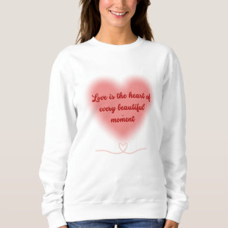 Liebe ist das Herz jedes schönen Augenblicks Sweatshirt