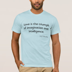 Liebe ist der Triumph der Fantasie über intellige T-Shirt