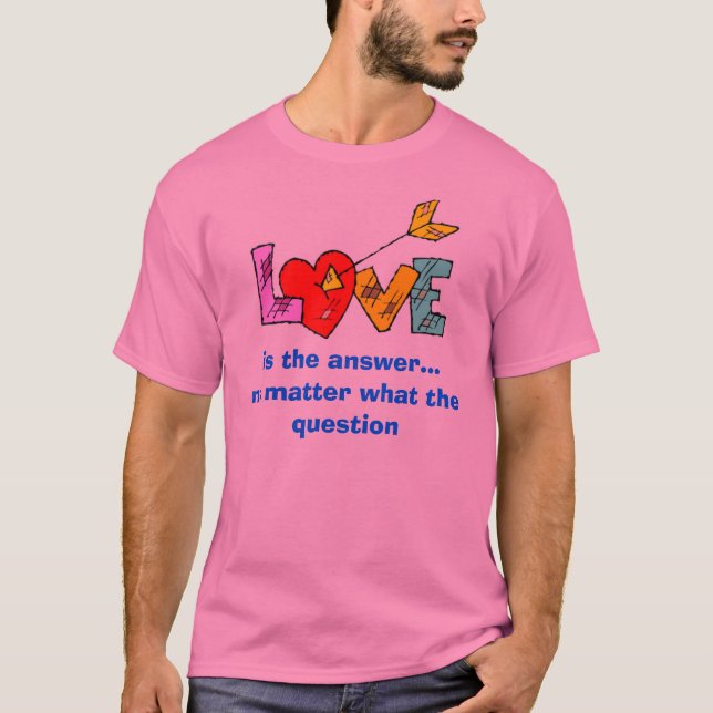 Liebe, ist die Antwort… egal was die Frage T-Shirt (Vorderseite)