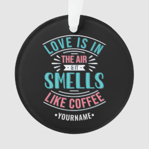 Liebe ist in der Luft und es riecht wie Kaffee Ornament