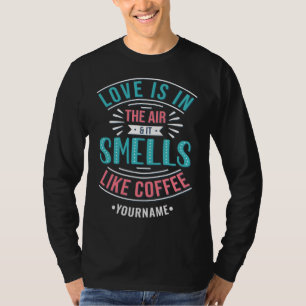 Liebe ist in der Luft und es riecht wie Kaffee T-Shirt