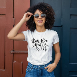 Liebe Kaffee, ich brauche dich T-Shirt
