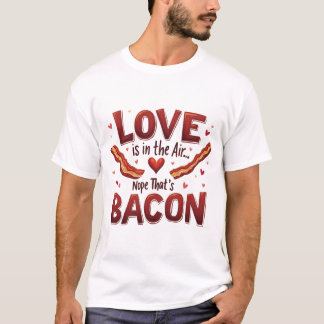 "Liebe liegt in der Luft. Nein, das ist Speck." T- T-Shirt