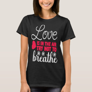 Liebe liegt in der Luft, versuche nicht zu atmen A T-Shirt