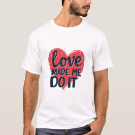 Liebe ließ mich es tun T-Shirt