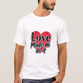 Liebe ließ mich es tun T-Shirt