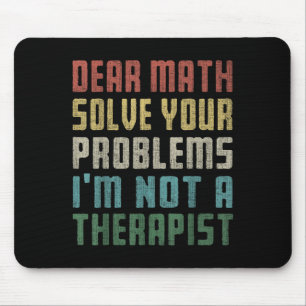 Liebe Mathe, ich bin kein Therast, der Ihr eigenes Mousepad