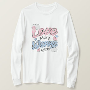 Liebe mehr, sorge dich weniger T-Shirt