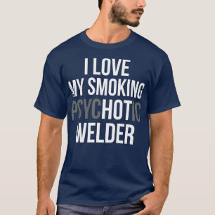 Liebe mein Raucher Psychotisch Welder Proud Welder T-Shirt
