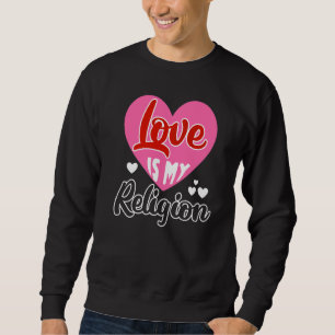 Liebe Meine Religion Herz Romantische Beziehungen Sweatshirt